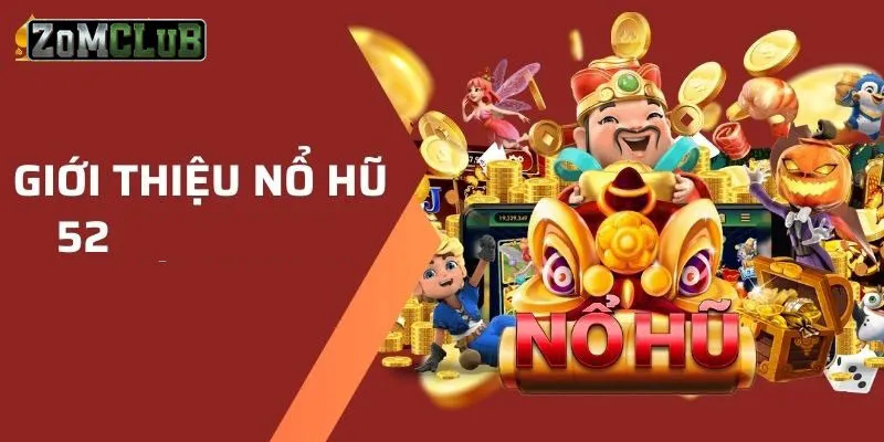 Nổ Hũ 52 - Game Chơi Hấp Dẫn Thưởng Lớn Cho Mọi Bet Thủ 